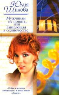 постер аудиокниги Мужчинам не понять, или Танцующая в одиночестве - Юлия Шилова